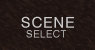 SCENE SELECT